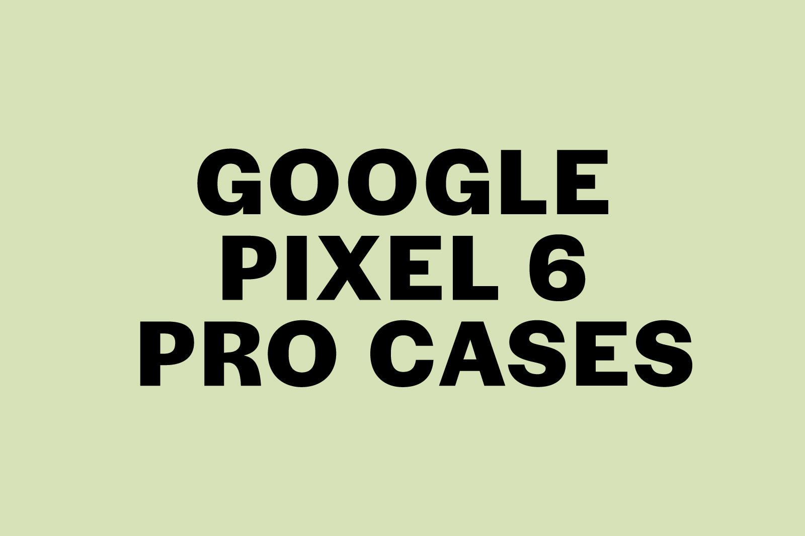 Google Pixel 6 Pro Cases